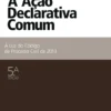 A Ação Declarativa Comum - À Luz do Código de Processo Civil de 2013