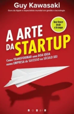 A Arte da Startup: Como transformar uma boa ideia numa empresa de sucesso no Séc