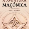 A Aventura Maçónica - E Outros Textos Sobre a Arte Real