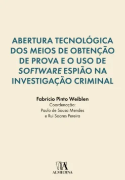 Abertura Tecnológica dos Meios de Obtenção de Prova e o Uso de Software Espião na Investigação Criminal