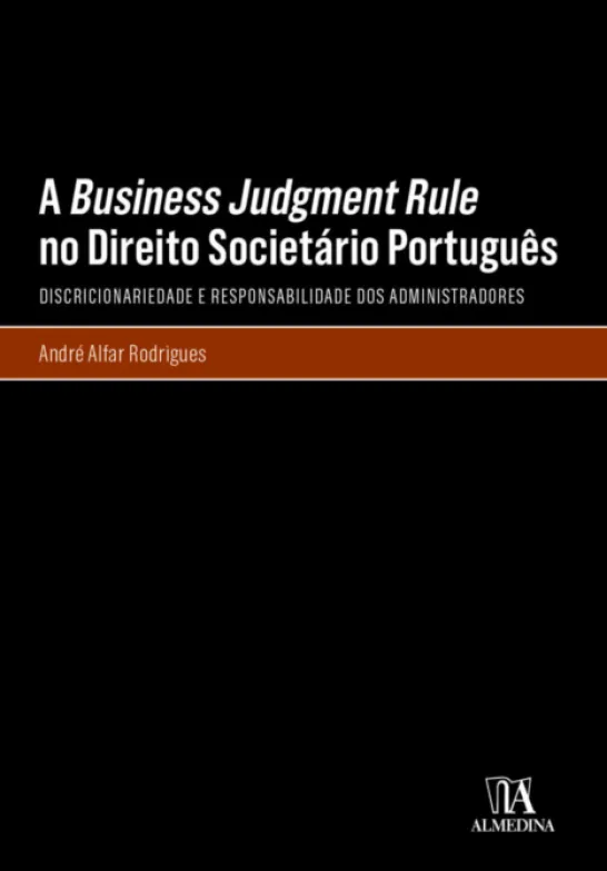 A Business Judgment Rule no Direito Societário Português - Discricionariedade e Responsabilidade dos Administradores