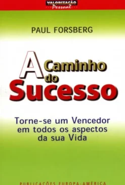 A Caminho do Sucesso - Torne-se Um Vencedor Em Todos Os Aspectos da Sua Vida