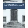 A Comarca da Maya - Subsídios Para Uma História de Direito Local (1836-1846/1997-2014)
