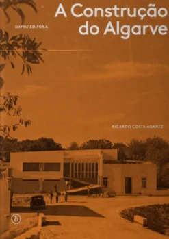 A Construção do Algarve - Arquitetura Moderna, Regionalismo e Identidade no Sul de Portugal (1925-1965)