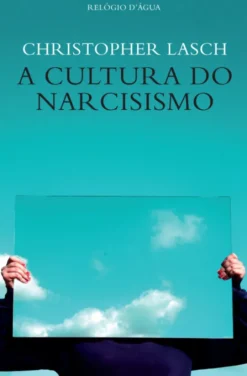 A Cultura do Narcisismo - A Vida Americana numa Era de Redução das Expectativas