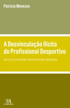 A Desvinculação Ilícita do Profissional Desportivo - Vias de Tutela da Posição Jurídica da Entidade Empregadora