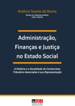 Administração, Finanças e Justiça no Estado Social - A História e a Atualidade do Contencioso Tributário Associadas à sua Representação