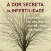A Dor Secreta da Infertilidade