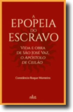 A Epopeia do Escravo: vida e obra de São José Vaz, o Apóstolo de Ceilão