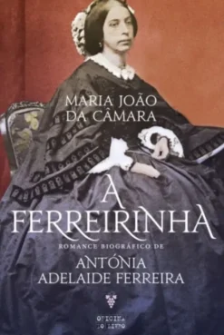 A Ferreirinha - Romance Biográfico de Antónia Adelaide Ferreira