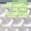 A Filosofia de Uma Biografia