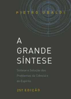 A Grande Síntese - Síntese e Solução dos Problemas da Ciência e do Espírito
