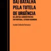 A (História da) Batalha pela Tutela de Urgência na Justiça Administrativa em Portugal: estudos reunidos