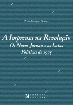A Imprensa na Revolução. Os Novos Jornais e as Lutas Políticas de 1975