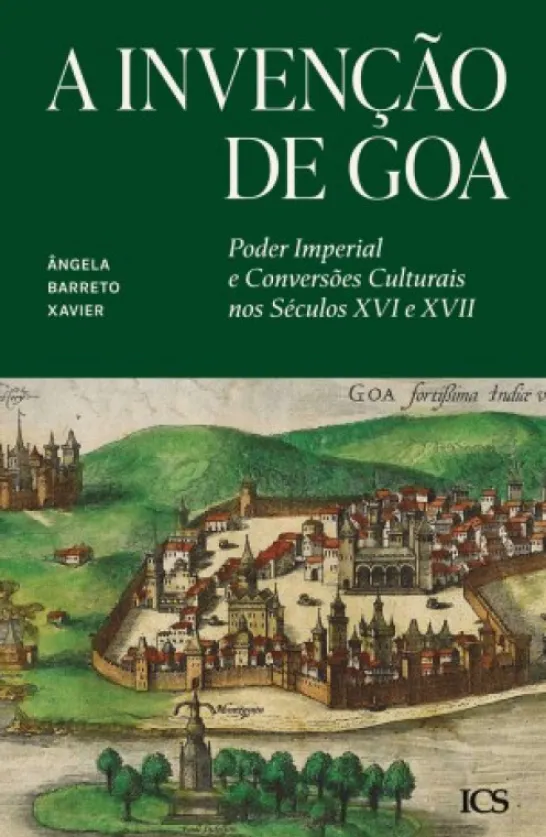 A Invenção de Goa - Poder Imperial e Conversões Culturais nos Séculos XVI e XVII