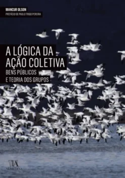 A Lógica da Ação Coletiva - Bens Públicos e a Teoria dos Grupos