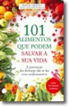 101 Alimentos Que Podem Salvar a Sua Vida - A prevenção das doenças não se faz com medicamentos