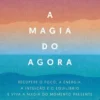 A Magia do Agora