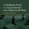 A Mediação Penal e o Arquivamento com Dispensa de Pena