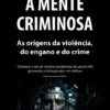 A Mente Criminosa - As Origens da Violência, do Engano e do Crime