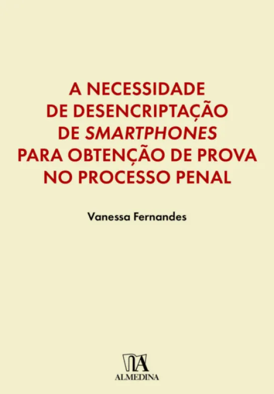 A Necessidade de Desencriptação de Smartphones para Obtenção de Prova no Processo Penal