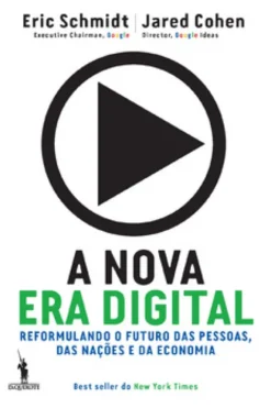 A Nova Era Digital - Reformulando o Futuro das Pessoas, das Nações e da Economia