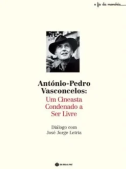 António Pedro Vasconcelos - Um Cineasta Condenado a Ser Livre