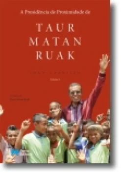 A Presidência da Proximidade de Taur Matan Ruak - Volume I