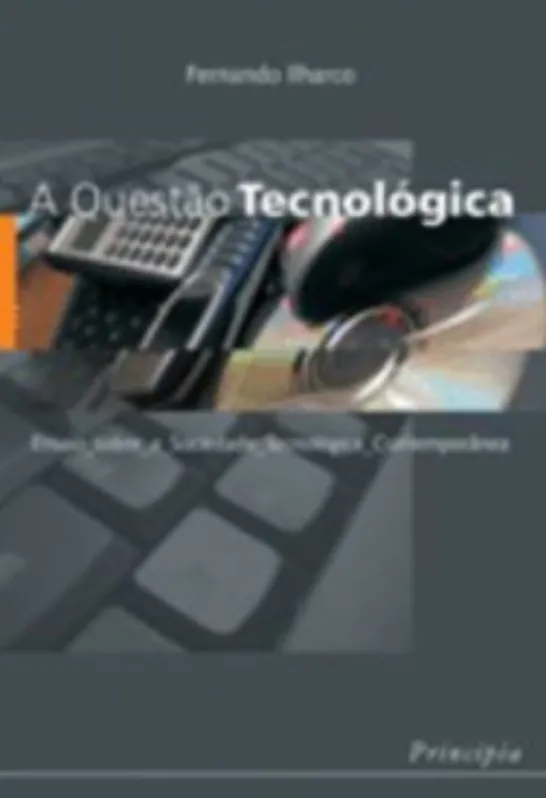A Questão Tecnológica - Ensaio sobre a Sociedade Tecnológica Contemporânea