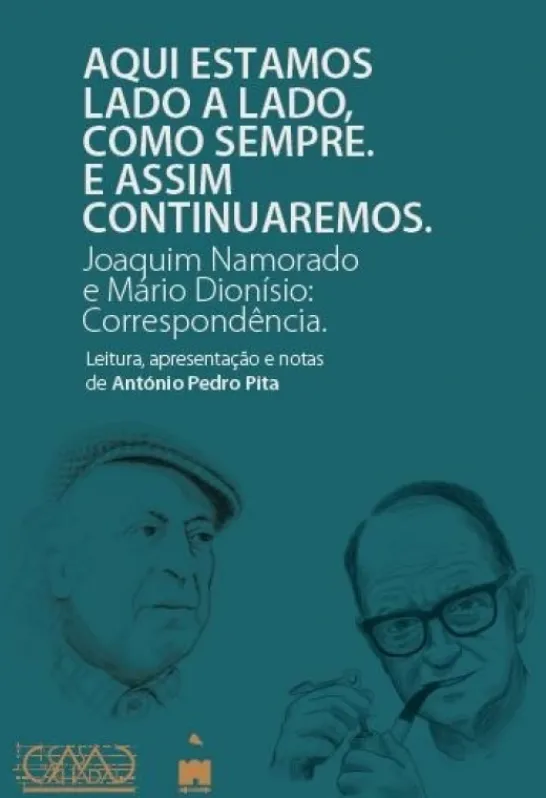 Aqui estamos Lado a Lado com Sempre, E Assim Continuaremos. Joaquim Namorado e Mário Dionísio: Correspondência.