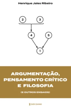 Argumentação, Pensamento Crítico e Filosofia (e Outros Ensaios)