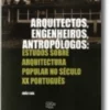 Arquitectos, Engenheiros, Antropólogos: estudos sobre arquitectura popular no século XX português