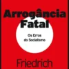 Arrogância Fatal - Os Erros do Socialismo