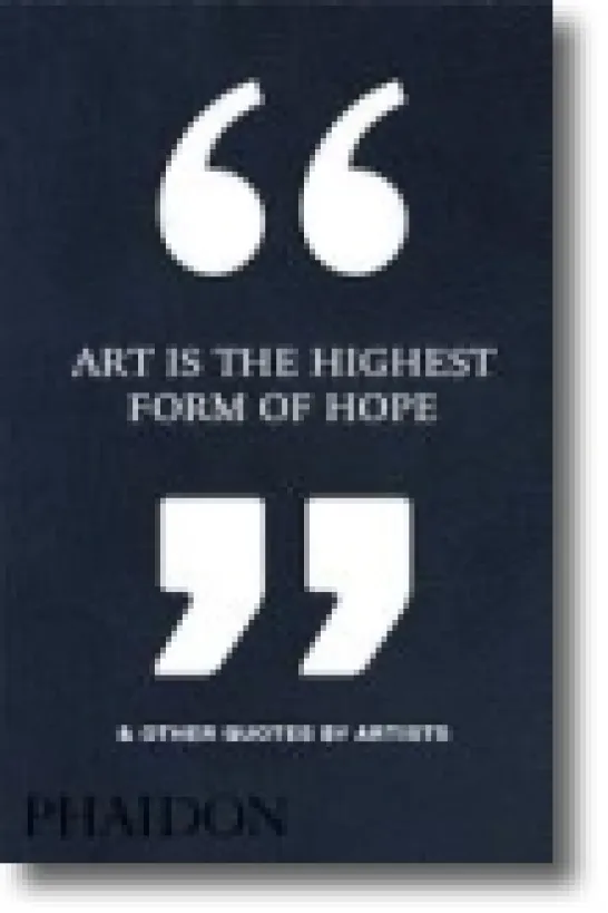 Art Is the Highest Form of Hope & Other Quotes by Artists