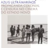 Azuis Ultramarinos. Propaganda Colonial e Censura no Cinema do Estado Novo