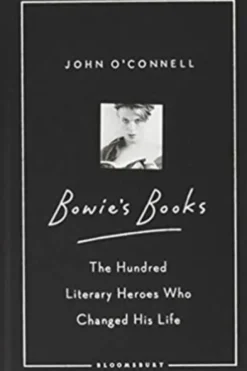 Bowie's Books - The Hundred Literary Heroes Who Changed His Life
