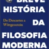 Breve História da Filosofia Moderna - De Descartes a Wittgenstein