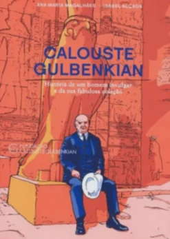 Calouste Gulbenkian: História de Um Homem Invulgar e da Sua Fabulosa Coleção