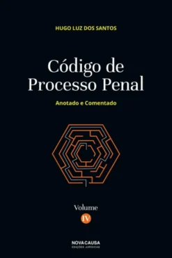 Código de Processo Penal - Anotado e Comentado - Volume IV
