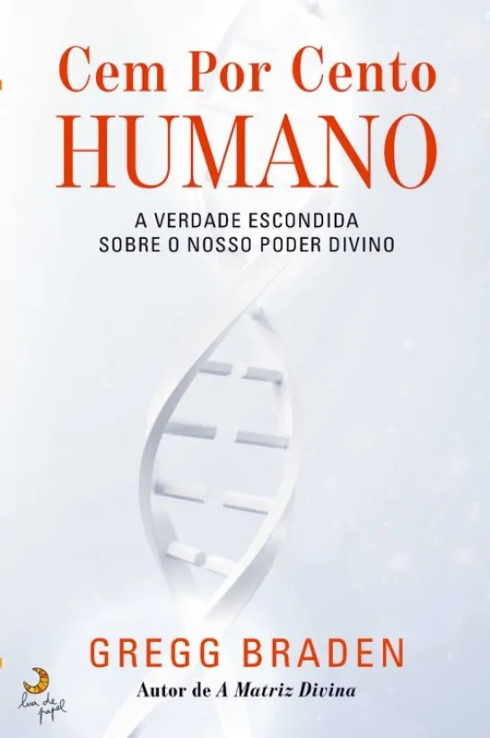 Cem por Cento Humano - A Verdade Escondida sobre o nosso Poder Divino