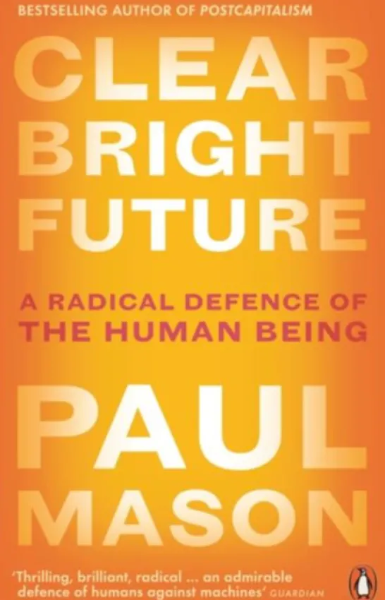 Clear Bright Future: A Radical Defence of the Human Being