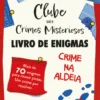 Clube dos Crimes Misteriosos - Livro de Enigmas - Crime na Aldeia