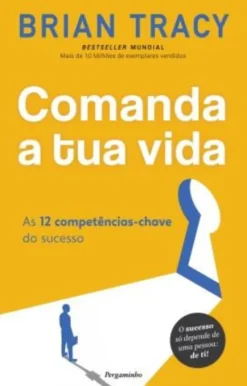 Comanda a Tua Vida - As 12 Competências-chave do Sucesso