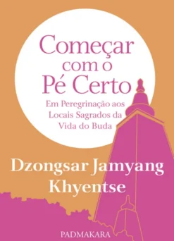 Começar com o Pé Certo - Em Peregrinação aos Locais Sagrados da Vida do Buda