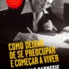 Como Deixar de se Preocupar e Começar a Viver