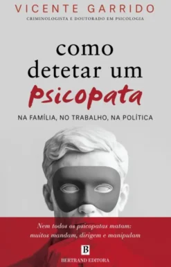 Como Detetar Um Psicopata - Na Família, No Trabalho, Na Política