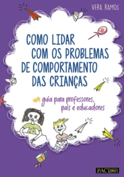 Como Lidar com os Problemas de Comportamento das Crianças-Guia para Professores, Educadores e Pais