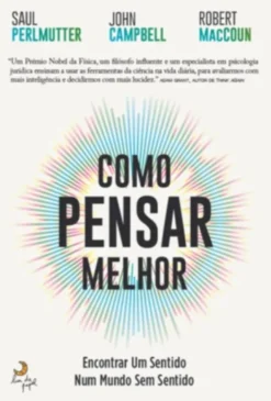 Como Pensar Melhor - Encontrar um Sentido num Mundo sem Sentido