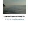 Comunidades e Fulgurações na Obra de Maria Gabriela Llansol