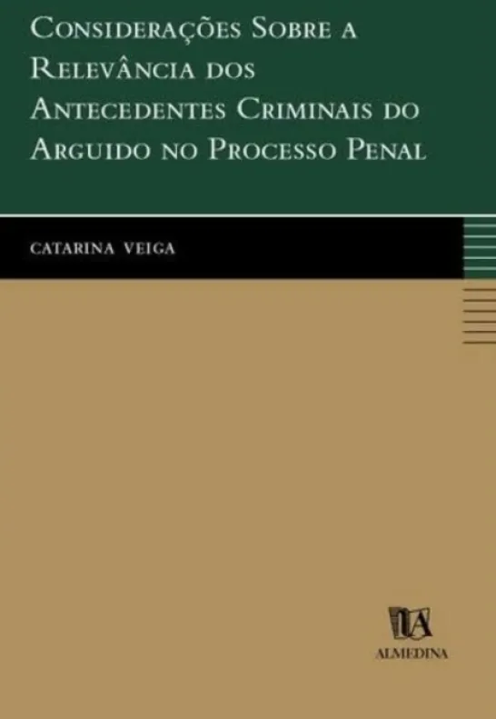 Considerações Sobre a Relevância dos Antecedentes Criminais do Arguido no Processo Penal